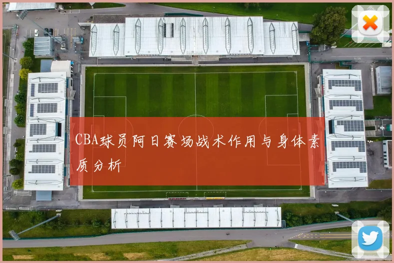 CBA球员阿日赛场战术作用与身体素质分析