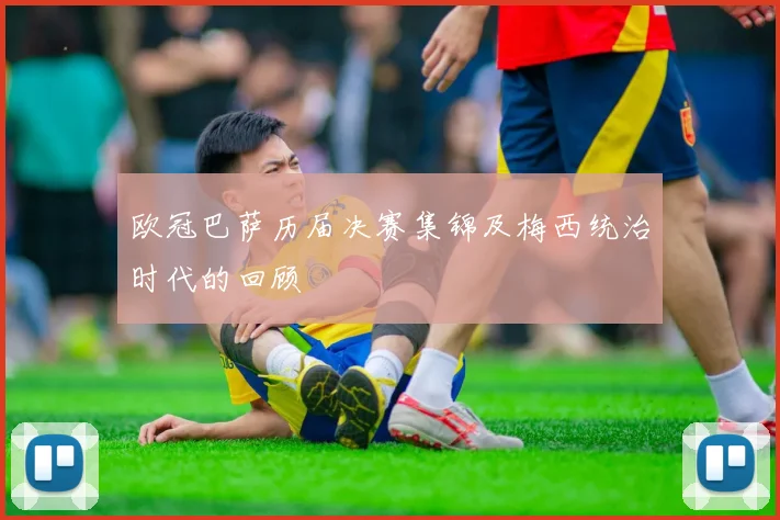 欧冠巴萨历届决赛集锦及梅西统治时代的回顾