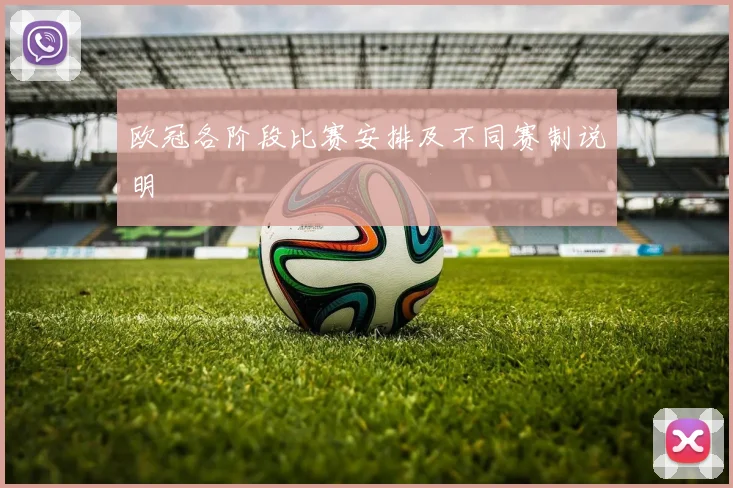 欧冠各阶段比赛安排及不同赛制说明